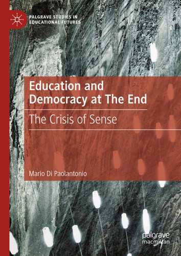 Education and Democracy at The End: The Crisis of Sense (Palgrave Studies in Educational Futures) book cover by Mario Di Paolantonio
