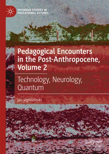 Pedagogical Encounters in the Post-Anthropocene, Volume 2: Technology, Neurology, Quantum (Palgrave Studies in Educational Futures) book cover by jan jagodzinski