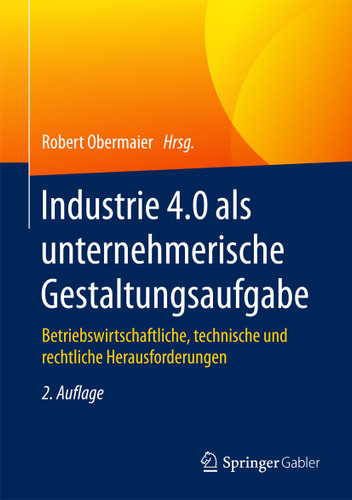 Industrie 4.0 als unternehmerische Gestaltungsaufgabe: Betriebswirtschaftliche, technische und rechtliche Herausforderungen book cover by 