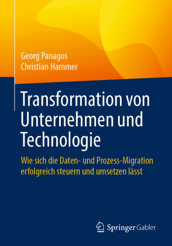 Transformation von Unternehmen und Technologie: Wie sich die Daten- und Prozess-Migration erfolgreich steuern und umsetzen lässt book cover by Georg Panagos, Christian Hammer
