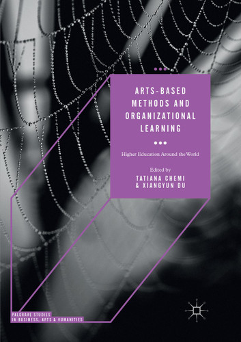 Arts-based Methods and Organizational Learning: Higher Education Around the World (Palgrave Studies in Business, Arts and Humanities) book cover by 
