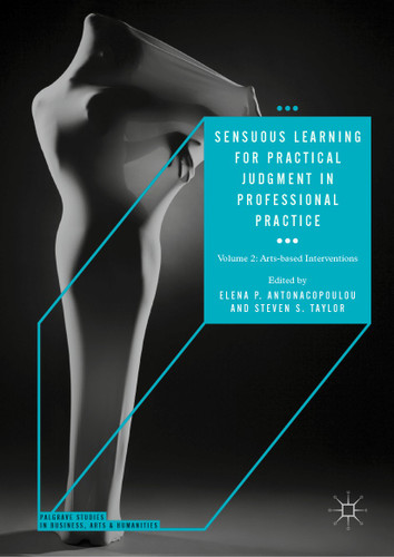 Sensuous Learning for Practical Judgment in Professional Practice: Volume 2: Arts-based Interventions (Palgrave Studies in Business, Arts and Humanities) book cover by 