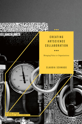 Creating ArtScience Collaboration: Bringing Value to Organizations (Palgrave Studies in Business, Arts and Humanities) book cover by Claudia Schnugg