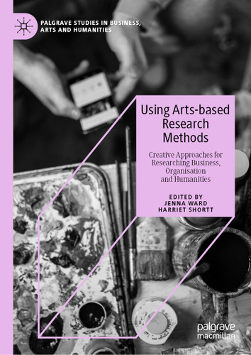 Using Arts-based Research Methods: Creative Approaches for Researching Business, Organisation and Humanities (Palgrave Studies in Business, Arts and Humanities) book cover by 