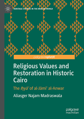 Religious Values and Restoration in Historic Cairo: The Iḥyāʾ of al-Jāmiʿ al-Anwar (Heritage Studies in the Muslim World) book cover by Aliasger Najam Madraswala