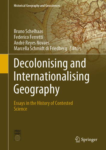 Decolonising and Internationalising Geography: Essays in the History of Contested Science (Historical Geography and Geosciences) book cover by 