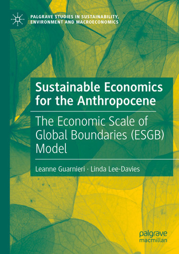 Sustainable Economics for the Anthropocene: The Economic Scale of Global Boundaries (ESGB) Model (Palgrave Studies in Sustainability, Environment and Macroeconomics) book cover by Leanne Guarnieri, Linda Lee-Davies