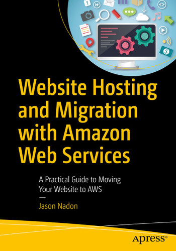 Website Hosting and Migration with Amazon Web Services: A Practical Guide to Moving Your Website to AWS book cover by Jason Nadon