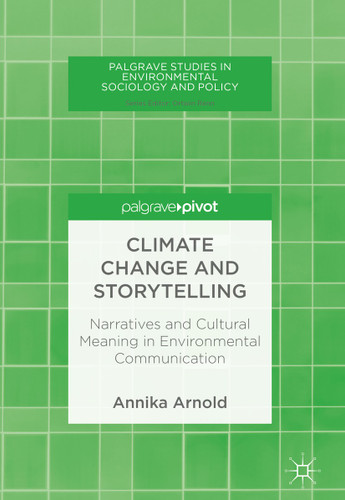 Climate Change and Storytelling: Narratives and Cultural Meaning in Environmental Communication (Palgrave Studies in Environmental Sociology and Policy) book cover by Annika Arnold