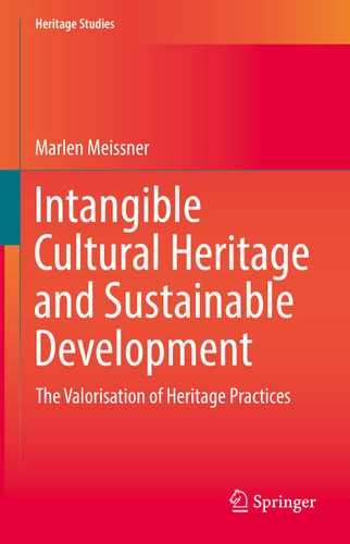 Intangible Cultural Heritage and Sustainable Development: The Valorisation of Heritage Practices (Heritage Studies) book cover by Marlen Meissner