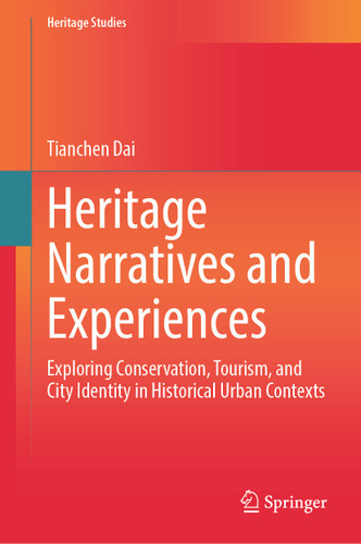Heritage Narratives and Experiences: Exploring Conservation, Tourism, and City Identity in Historical Urban Contexts (Heritage Studies) book cover by Tianchen Dai