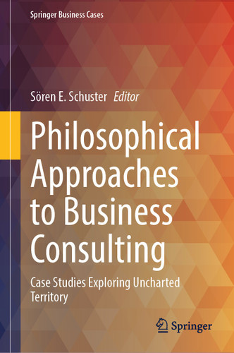 Philosophical Approaches to Business Consulting: Case Studies Exploring Uncharted Territory (Springer Business Cases) book cover by 