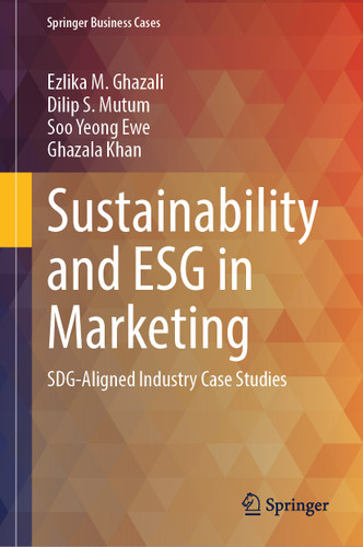 Sustainability and ESG in Marketing: SDG-Aligned Industry Case Studies (Springer Business Cases) book cover by Ezlika M. Ghazali, Dilip S. Mutum, Soo Yeong Ewe, Ghazala Khan
