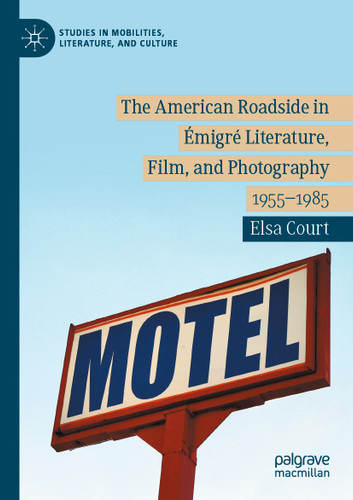 The American Roadside in Émigré Literature, Film, and Photography: 1955–1985 (Studies in Mobilities, Literature, and Culture) book cover by Elsa Court