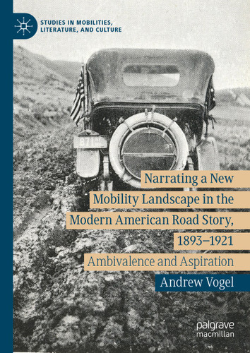 Narrating a New Mobility Landscape in the Modern American Road Story, 1893–1921: Ambivalence and Aspiration (Studies in Mobilities, Literature, and Culture) book cover by Andrew Vogel