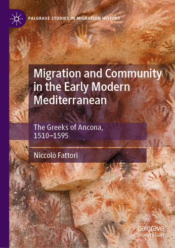 Migration and Community in the Early Modern Mediterranean: The Greeks of Ancona, 1510-1595 (Palgrave Studies in Migration History) book cover by Niccolò Fattori