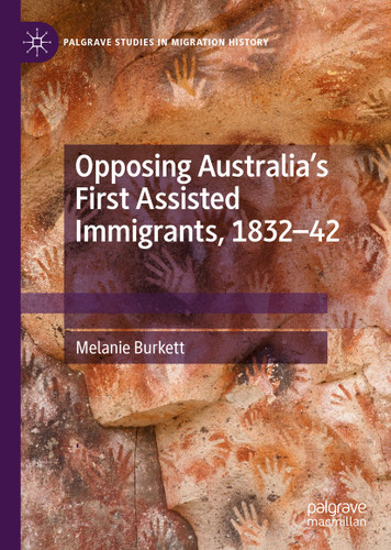 Opposing Australia’s First Assisted Immigrants, 1832-42 (Palgrave Studies in Migration History) book cover by Melanie Burkett
