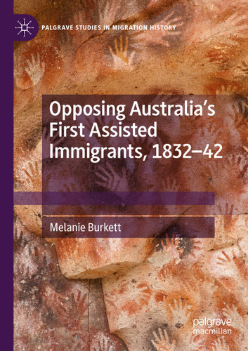 Opposing Australia’s First Assisted Immigrants, 1832-42 (Palgrave Studies in Migration History) book cover by Melanie Burkett