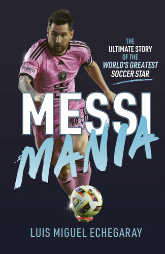 Messi Mania: The ultimate story of the world's greatest soccer star book cover by Luis Miguel Echegaray
