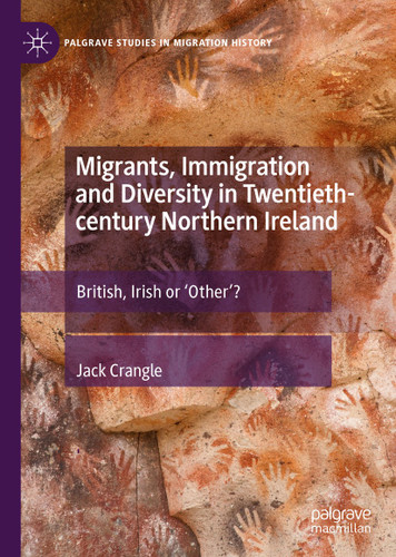 Migrants, Immigration and Diversity in Twentieth-century Northern Ireland: British, Irish or 'Other’? (Palgrave Studies in Migration History) book cover by Jack Crangle