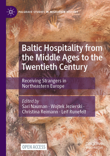Baltic Hospitality from the Middle Ages to the Twentieth Century: Receiving Strangers in Northeastern Europe (Palgrave Studies in Migration History) book cover by 