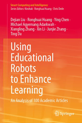 Using Educational Robots to Enhance Learning: An Analysis of 100 Academic Articles (Smart Computing and Intelligence) book cover by Dejian Liu, Ronghuai Huang, Ying Chen, Michael Agyemang Adarkwah, Xiangling Zhang, Xin Li, Junjie Zhang, Ting Da