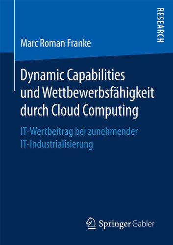 Dynamic Capabilities und Wettbewerbsfähigkeit durch Cloud Computing: IT-Wertbeitrag bei zunehmender IT-Industrialisierung book cover by Marc Roman Franke