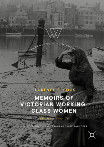 Memoirs of Victorian Working-Class Women: The Hard Way Up (Palgrave Studies in Life Writing) book cover by Florence s. Boos
