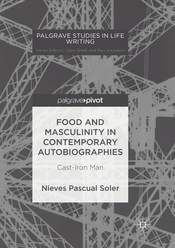 Food and Masculinity in Contemporary Autobiographies: Cast-Iron Man (Palgrave Studies in Life Writing) book cover by Nieves Pascual Soler