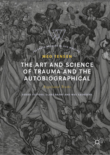 The Art and Science of Trauma and the Autobiographical: Negotiated Truths (Palgrave Studies in Life Writing) book cover by Meg Jensen