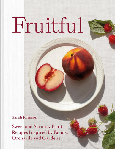 Fruitful: Sweet and Savoury Fruit Recipes Inspired by Farms, Orchards and Gardens book cover by Sarah Johnson