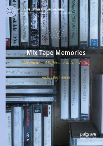 Mix Tape Memories: Movement and Difference in Life Writing (Palgrave Studies in Life Writing) book cover by Anders Høg Hansen