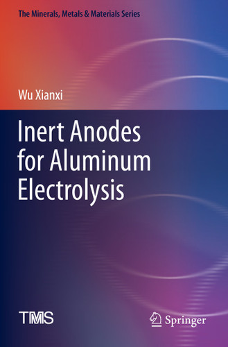 Inert Anodes for Aluminum Electrolysis (The Minerals, Metals & Materials Series) book cover by Wu Xianxi
