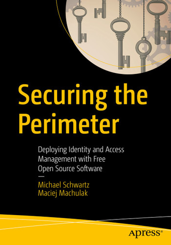 Securing the Perimeter: Deploying Identity and Access Management with Free Open Source Software book cover by Michael Schwartz, Maciej Machulak