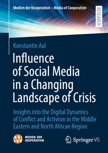 Influence of Social Media in a Changing Landscape of Crisis: Insights into the Digital Dynamics of Conflict and Activism in the Middle Eastern and North African Region (Medien der Kooperation – Media of Cooperation) book cover by Konstantin Aal