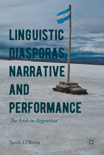 Linguistic Diasporas, Narrative and Performance: The Irish in Argentina book cover by Sarah O'Brien