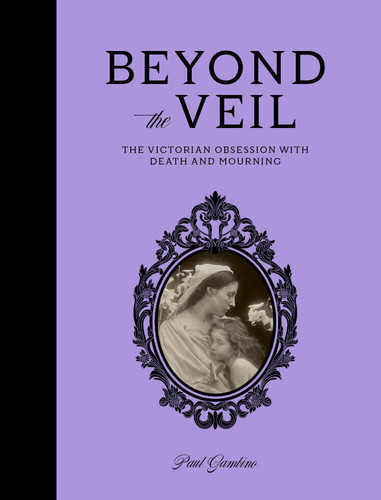 Beyond the Veil: The Victorian Obsession With Death and Mourning book cover by Paul Gambino