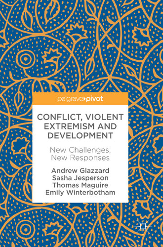 Conflict, Violent Extremism and Development: New Challenges, New Responses book cover by Andrew Glazzard, Sasha Jesperson, Thomas Maguire, Emily Winterbotham