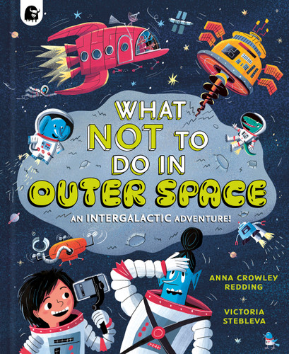 What NOT To Do In Outer Space: An Intergalactic Adventure! book cover by Anna Crowley Redding