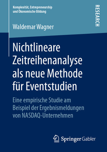 Nichtlineare Zeitreihenanalyse als neue Methode für Eventstudien: Eine empirische Studie am Beispiel der Ergebnismeldungen von NASDAQ-Unternehmen (Komplexität, Entrepreneurship und Ökonomische Bildung) book cover by Waldemar Wagner