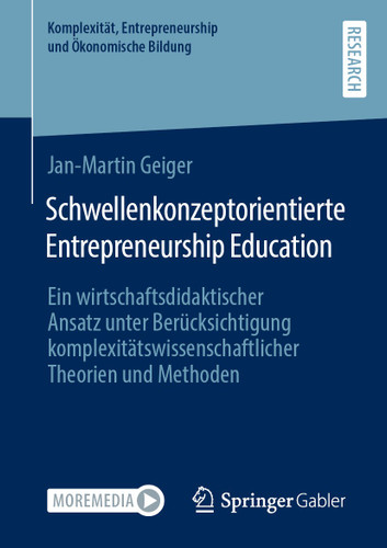 Schwellenkonzeptorientierte Entrepreneurship Education: Ein wirtschaftsdidaktischer Ansatz unter Berücksichtigung komplexitätswissenschaftlicher Theorien und Methoden (Komplexität, Entrepreneurship und Ökonomische Bildung) book cover by Jan-Martin Geiger