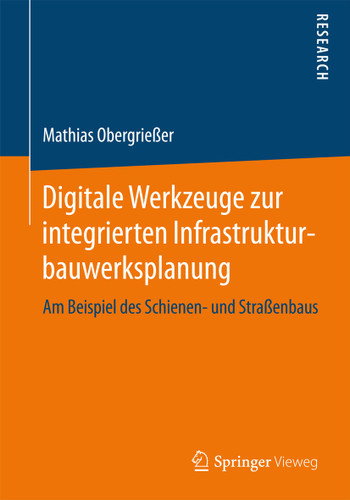 Digitale Werkzeuge zur integrierten Infrastrukturbauwerksplanung: Am Beispiel des Schienen- und Straßenbaus book cover by Mathias Obergrießer