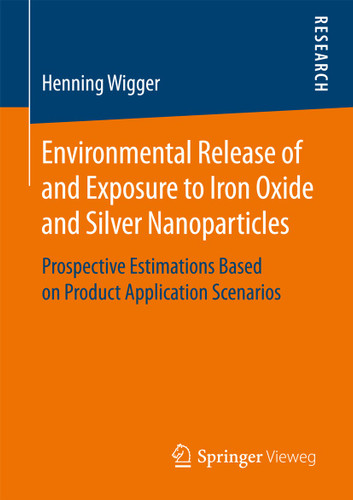 Environmental Release of and Exposure to Iron Oxide and Silver Nanoparticles: Prospective Estimations Based on Product Application Scenarios book cover by Henning Wigger
