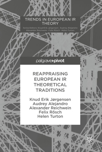 Reappraising European IR Theoretical Traditions (Trends in European IR Theory) book cover by Knud Erik Jørgensen, Audrey Alejandro, Alexander Reichwein, Felix Rösch, Helen Turton