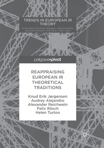 Reappraising European IR Theoretical Traditions (Trends in European IR Theory) book cover by Knud Erik Jørgensen, Audrey Alejandro, Alexander Reichwein, Felix Rösch, Helen Turton
