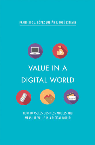 Value in a Digital World: How to assess business models and measure value in a digital world book cover by Francisco J. López Lubián, José Esteves