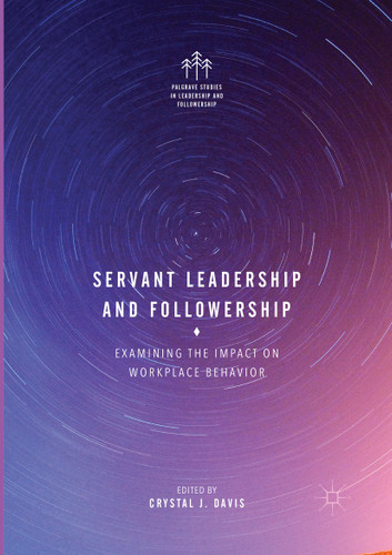 Servant Leadership and Followership: Examining the Impact on Workplace Behavior (Palgrave Studies in Leadership and Followership) book cover by 