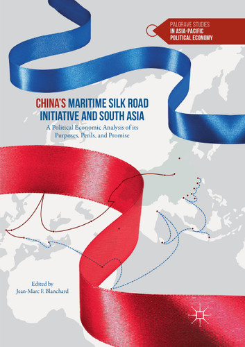 China’s Maritime Silk Road Initiative and South Asia: A Political Economic Analysis of its Purposes, Perils, and Promise (Palgrave Studies in Asia-Pacific Political Economy) book cover by 