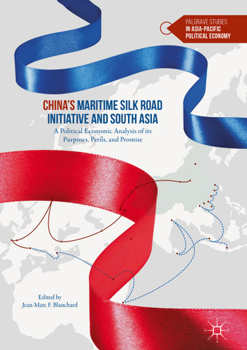 China’s Maritime Silk Road Initiative and South Asia: A Political Economic Analysis of its Purposes, Perils, and Promise (Palgrave Studies in Asia-Pacific Political Economy) book cover by 