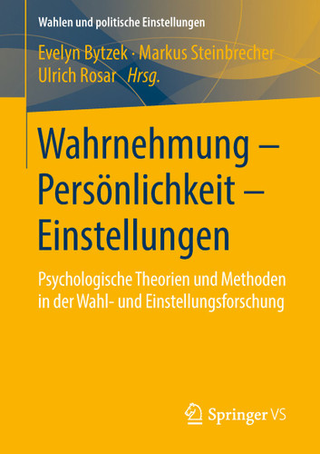 Wahrnehmung – Persönlichkeit – Einstellungen: Psychologische Theorien und Methoden in der Wahl- und Einstellungsforschung (Wahlen und politische Einstellungen) book cover by 